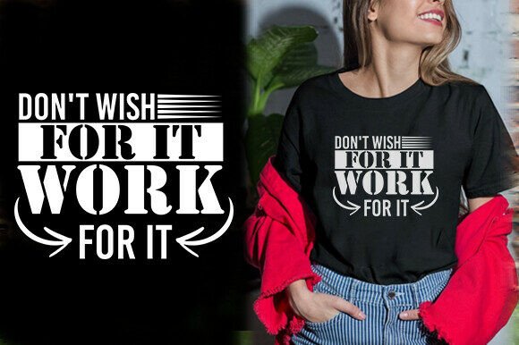 Don't Wish for It, Work for It T-Shirt Design Graphics